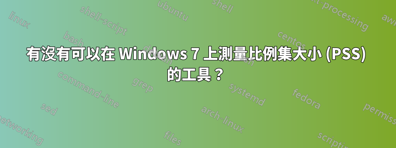 有沒有可以在 Windows 7 上測量比例集大小 (PSS) 的工具？