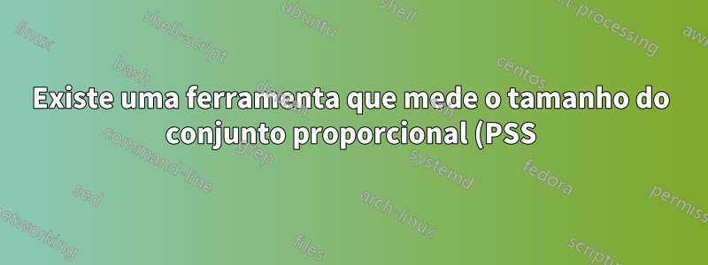 Existe uma ferramenta que mede o tamanho do conjunto proporcional (PSS) no Windows 7?