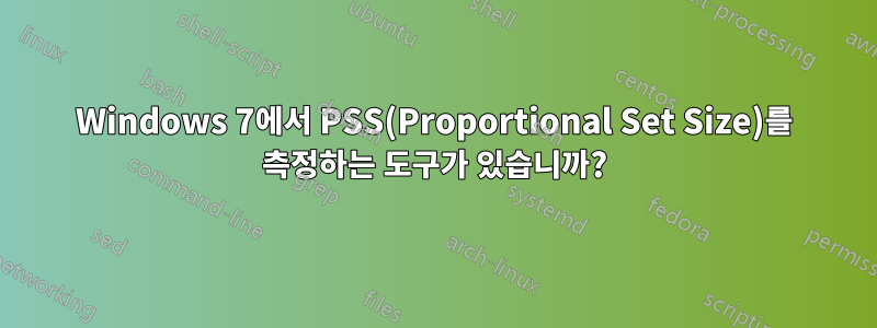 Windows 7에서 PSS(Proportional Set Size)를 측정하는 도구가 있습니까?