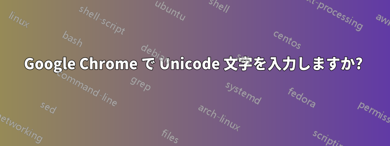 Google Chrome で Unicode 文字を入力しますか?