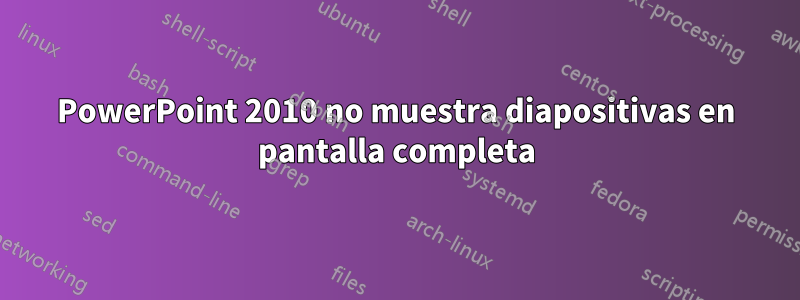 PowerPoint 2010 no muestra diapositivas en pantalla completa