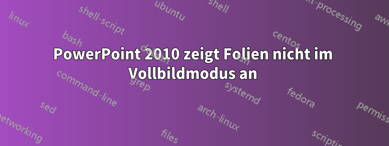 PowerPoint 2010 zeigt Folien nicht im Vollbildmodus an