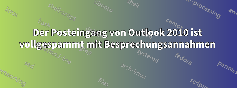 Der Posteingang von Outlook 2010 ist vollgespammt mit Besprechungsannahmen