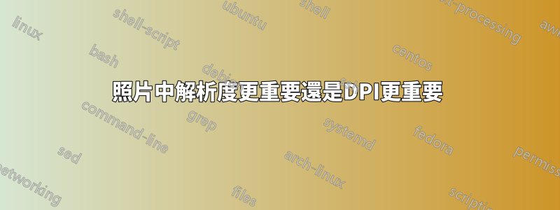 照片中解析度更重要還是DPI更重要