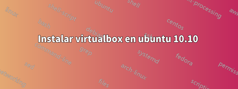 Instalar virtualbox en ubuntu 10.10