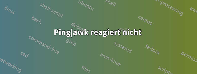 Ping|awk reagiert nicht