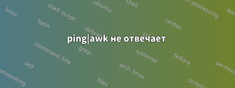 ping|awk не отвечает