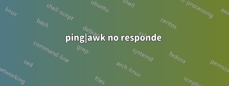 ping|awk no responde