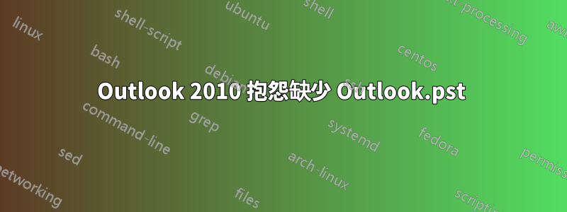 Outlook 2010 抱怨缺少 Outlook.pst