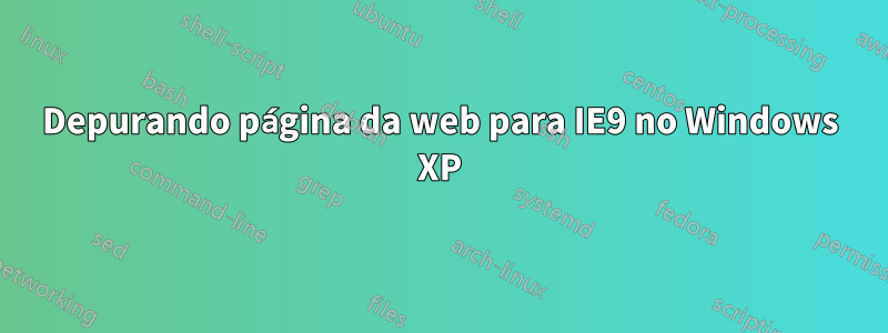 Depurando página da web para IE9 no Windows XP