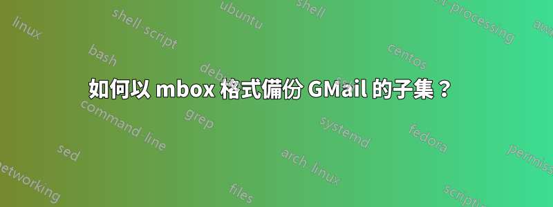 如何以 mbox 格式備份 GMail 的子集？ 