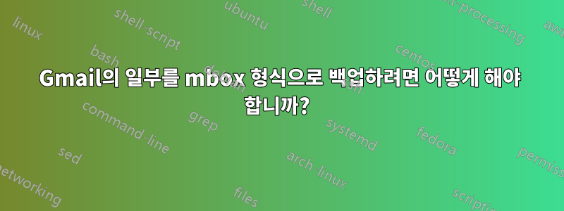 Gmail의 일부를 mbox 형식으로 백업하려면 어떻게 해야 합니까? 