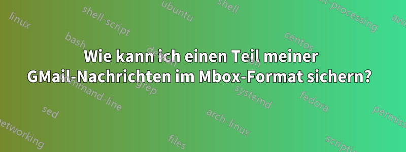 Wie kann ich einen Teil meiner GMail-Nachrichten im Mbox-Format sichern? 