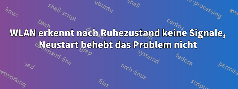 WLAN erkennt nach Ruhezustand keine Signale, Neustart behebt das Problem nicht