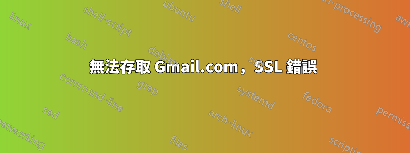 無法存取 Gmail.com，SSL 錯誤