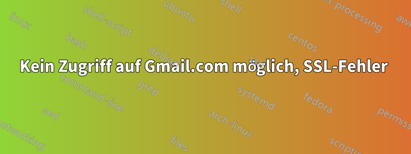 Kein Zugriff auf Gmail.com möglich, SSL-Fehler