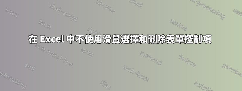 在 Excel 中不使用滑鼠選擇和刪除表單控制項