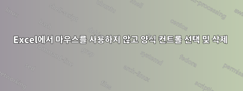 Excel에서 마우스를 사용하지 않고 양식 컨트롤 선택 및 삭제