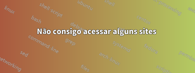 Não consigo acessar alguns sites