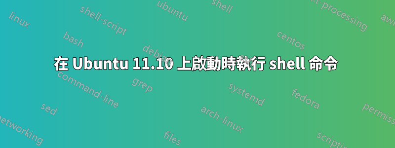 在 Ubuntu 11.10 上啟動時執行 shell 命令