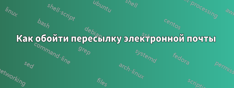 Как обойти пересылку электронной почты