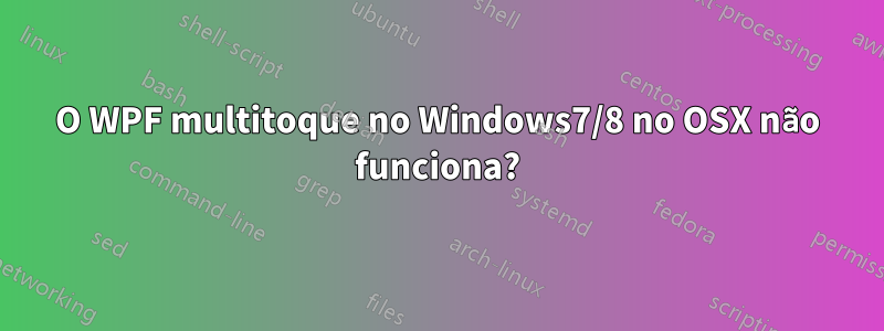 O WPF multitoque no Windows7/8 no OSX não funciona?