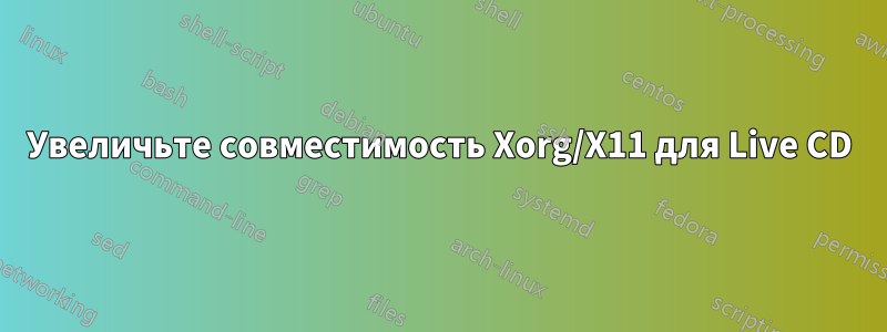 Увеличьте совместимость Xorg/X11 для Live CD