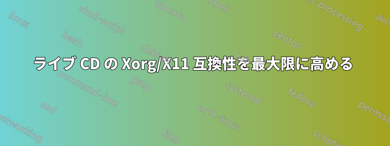 ライブ CD の Xorg/X11 互換性を最大限に高める