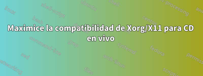 Maximice la compatibilidad de Xorg/X11 para CD en vivo