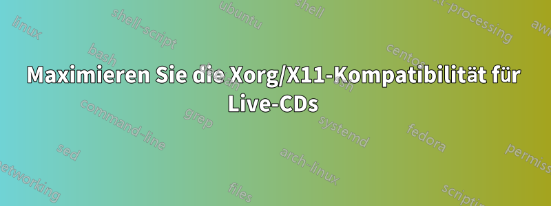 Maximieren Sie die Xorg/X11-Kompatibilität für Live-CDs