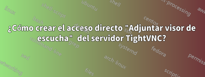 ¿Cómo crear el acceso directo "Adjuntar visor de escucha" del servidor TightVNC?