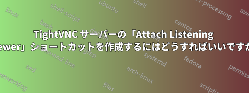 TightVNC サーバーの「Attach Listening Viewer」ショートカットを作成するにはどうすればいいですか?