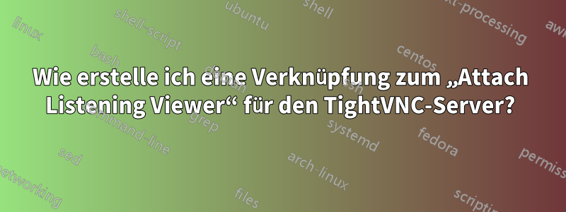 Wie erstelle ich eine Verknüpfung zum „Attach Listening Viewer“ für den TightVNC-Server?