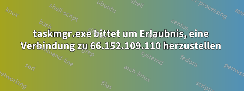 taskmgr.exe bittet um Erlaubnis, eine Verbindung zu 66.152.109.110 herzustellen