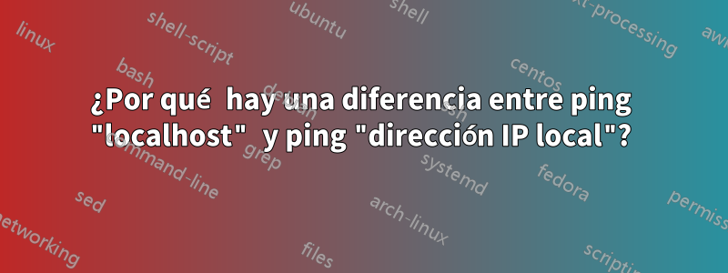 ¿Por qué hay una diferencia entre ping "localhost" y ping "dirección IP local"?