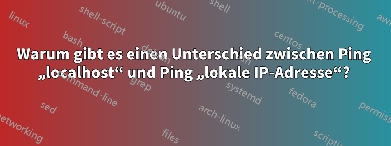 Warum gibt es einen Unterschied zwischen Ping „localhost“ und Ping „lokale IP-Adresse“?