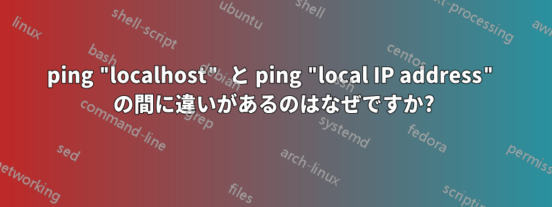 ping "localhost" と ping "local IP address" の間に違いがあるのはなぜですか?