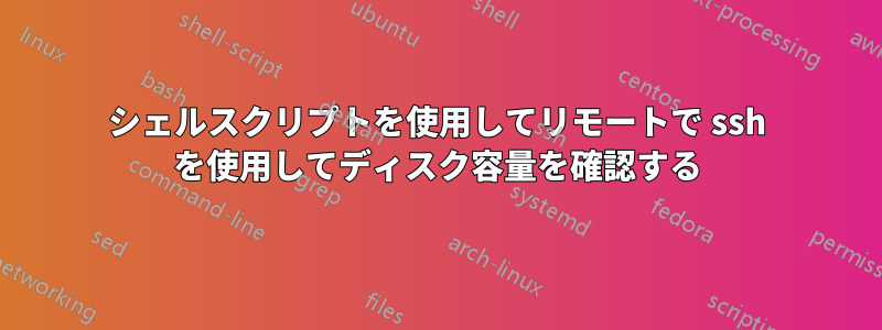 シェルスクリプトを使用してリモートで ssh を使用してディスク容量を確認する