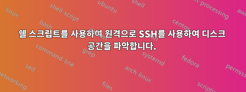 쉘 스크립트를 사용하여 원격으로 SSH를 사용하여 디스크 공간을 파악합니다.