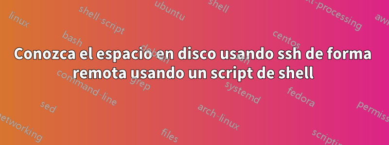 Conozca el espacio en disco usando ssh de forma remota usando un script de shell