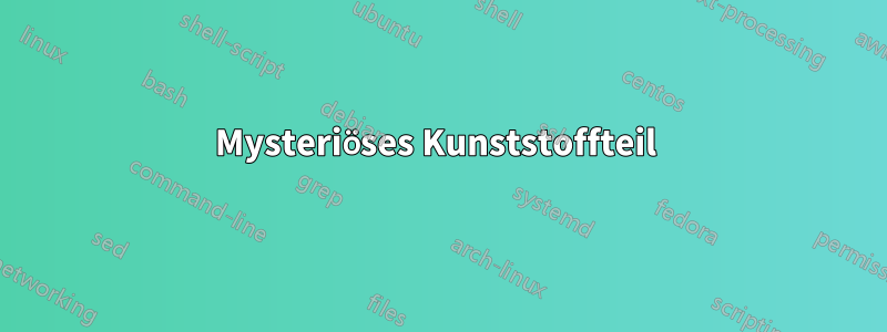 Mysteriöses Kunststoffteil 