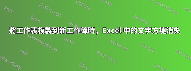 將工作表複製到新工作簿時，Excel 中的文字方塊消失