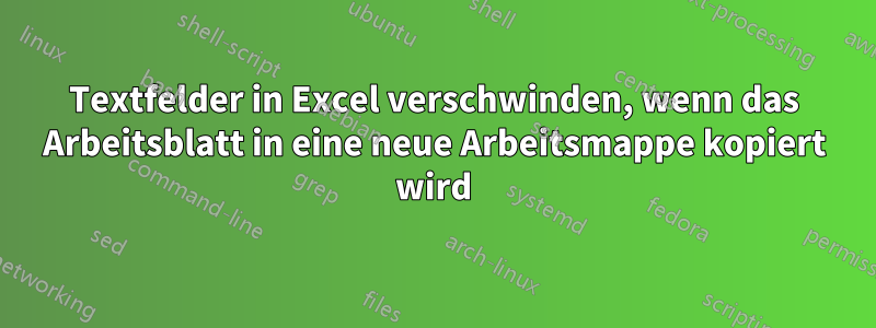 Textfelder in Excel verschwinden, wenn das Arbeitsblatt in eine neue Arbeitsmappe kopiert wird