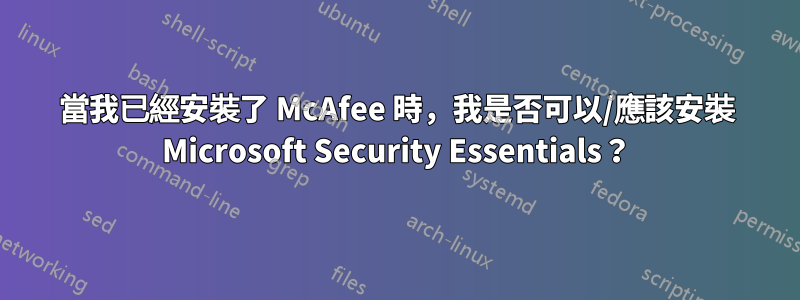 當我已經安裝了 McAfee 時，我是否可以/應該安裝 Microsoft Security Essentials？