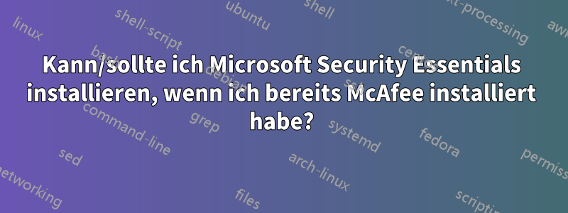 Kann/sollte ich Microsoft Security Essentials installieren, wenn ich bereits McAfee installiert habe?