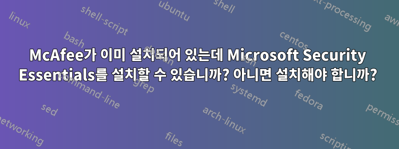 McAfee가 이미 설치되어 있는데 Microsoft Security Essentials를 설치할 수 있습니까? 아니면 설치해야 합니까?