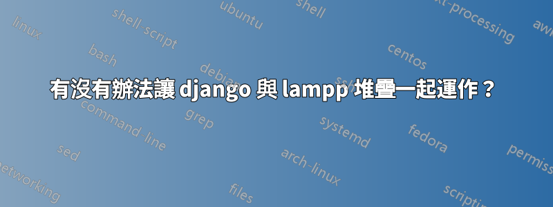 有沒有辦法讓 django 與 lampp 堆疊一起運作？