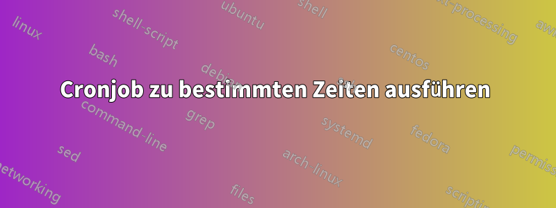 Cronjob zu bestimmten Zeiten ausführen