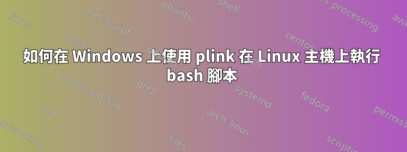 如何在 Windows 上使用 plink 在 Linux 主機上執行 bash 腳本