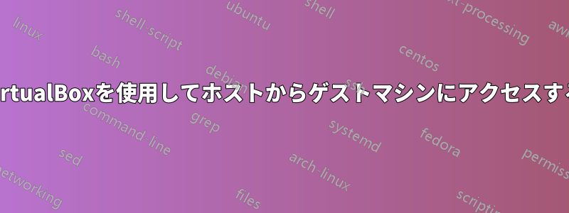 VirtualBoxを使用してホストからゲストマシンにアクセスする